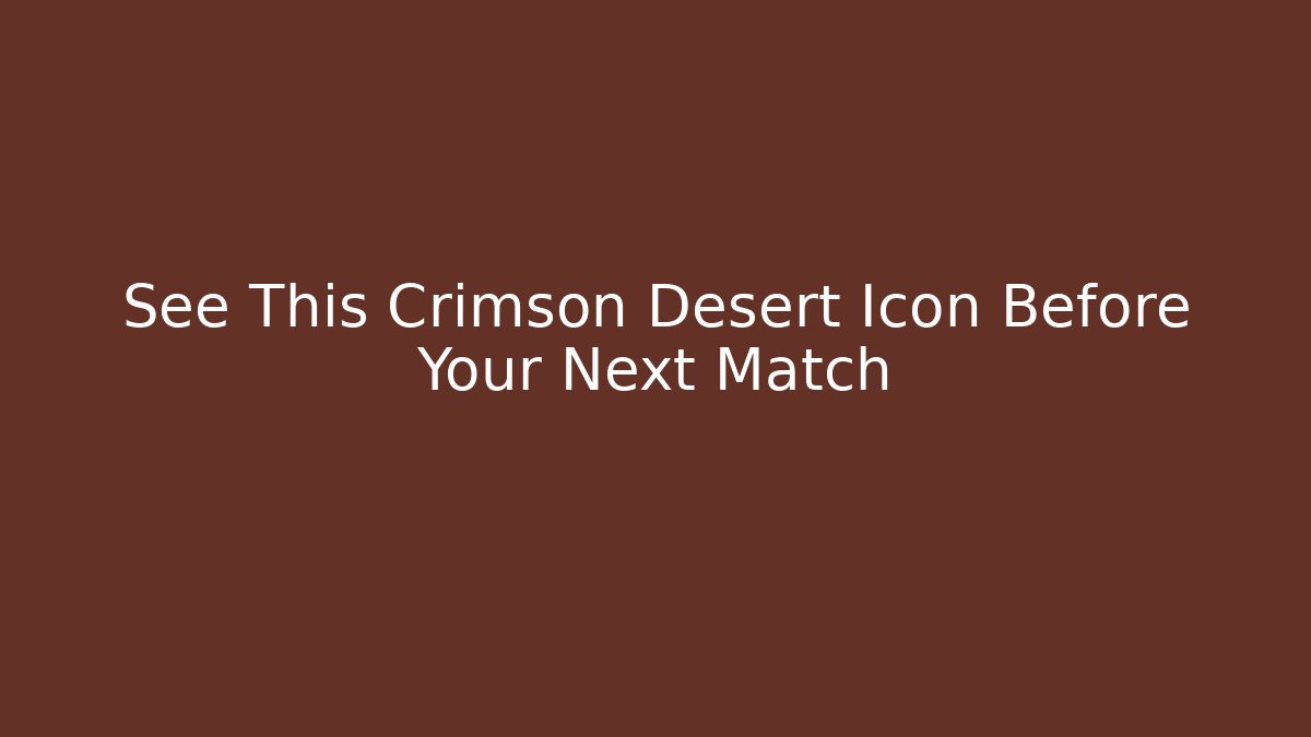 See This Crimson Desert Icon Before Your Next Match