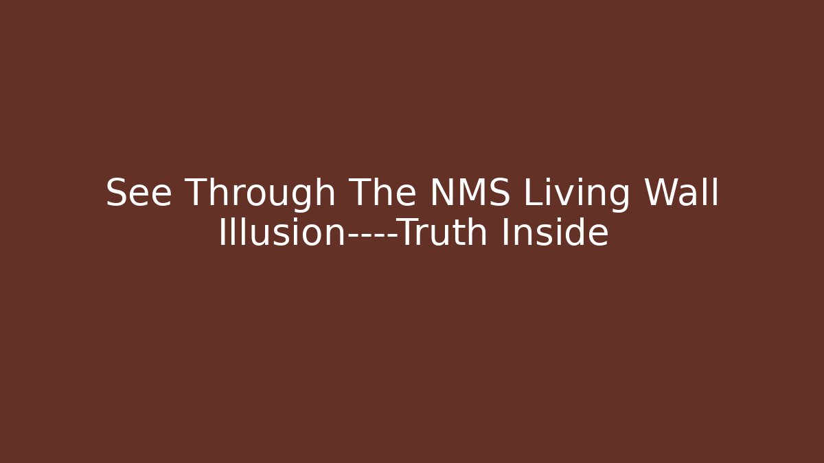 See Through The NMS Living Wall Illusion——Truth Inside
