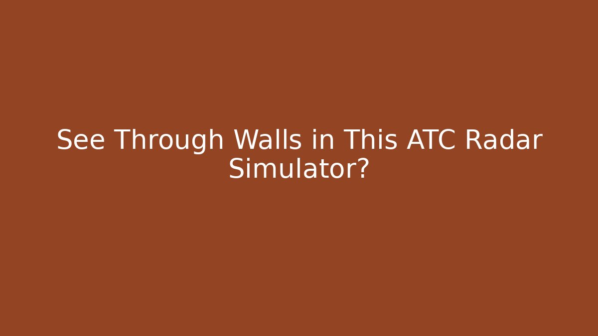 See Through Walls in This ATC Radar Simulator? - Boomer Naturals