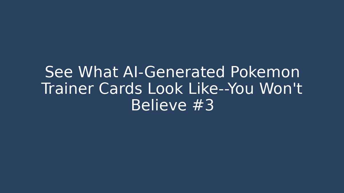 See What AI-Generated Pokémon Trainer Cards Look Like—You Won't Believe #3
