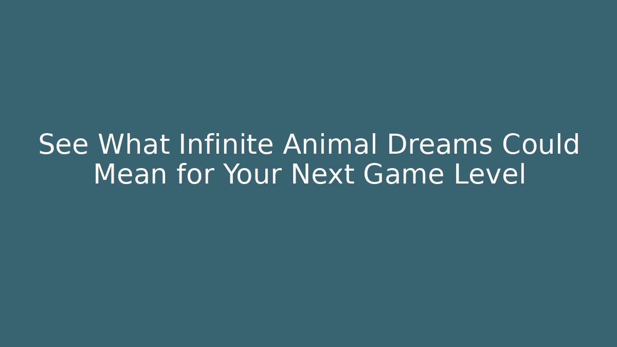 See What Infinite Animal Dreams Could Mean for Your Next Game Level