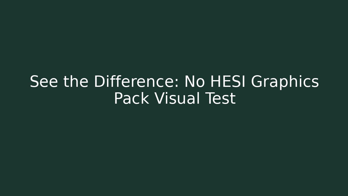 See the Difference: No HESI Graphics Pack Visual Test - Boomer Naturals
