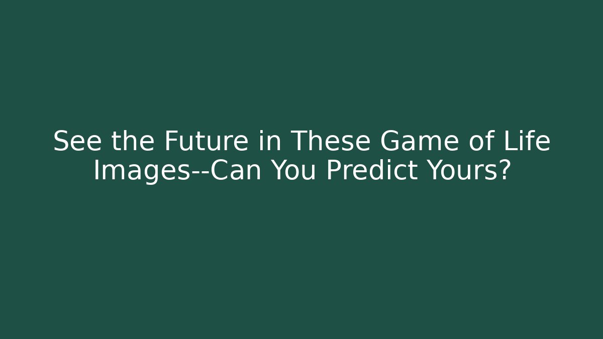 See the Future in These Game of Life Images—Can You Predict Yours?