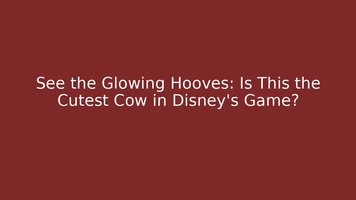 See the Glowing Hooves: Is This the Cutest Cow in Disney’s Game?