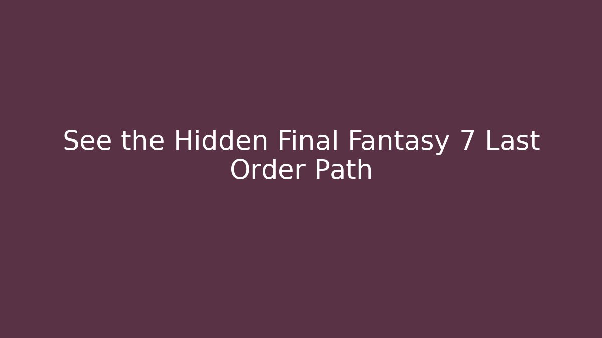 See the Hidden Final Fantasy 7 Last Order Path - Boomer Naturals