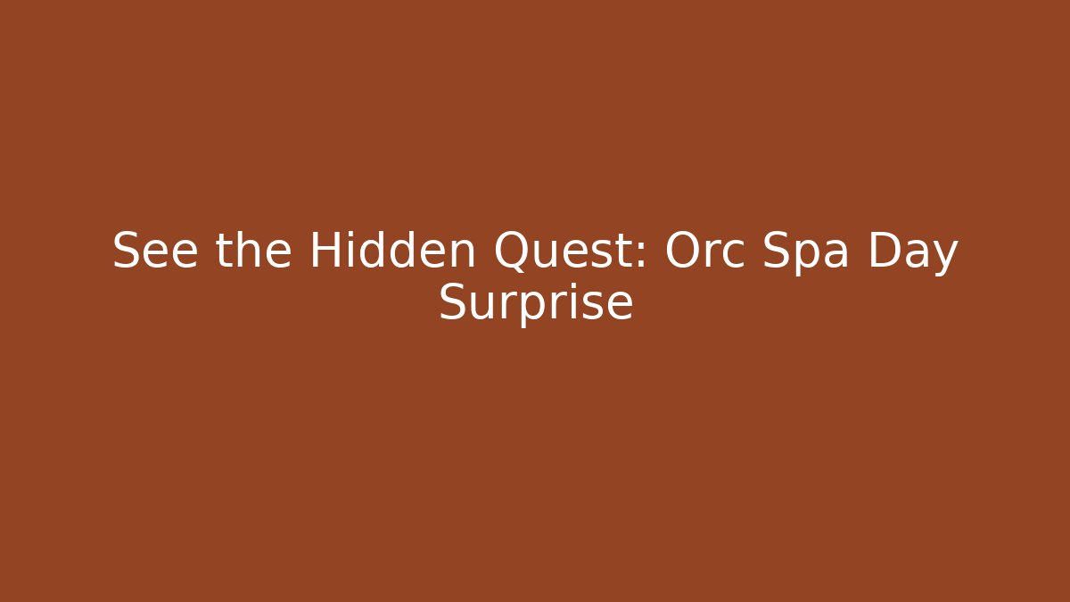See the Hidden Quest: Orc Spa Day Surprise
