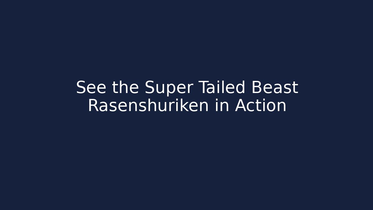 See the Super Tailed Beast Rasenshuriken in Action - Boomer Naturals