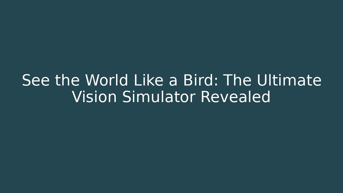 See the World Like a Bird: The Ultimate Vision Simulator Revealed