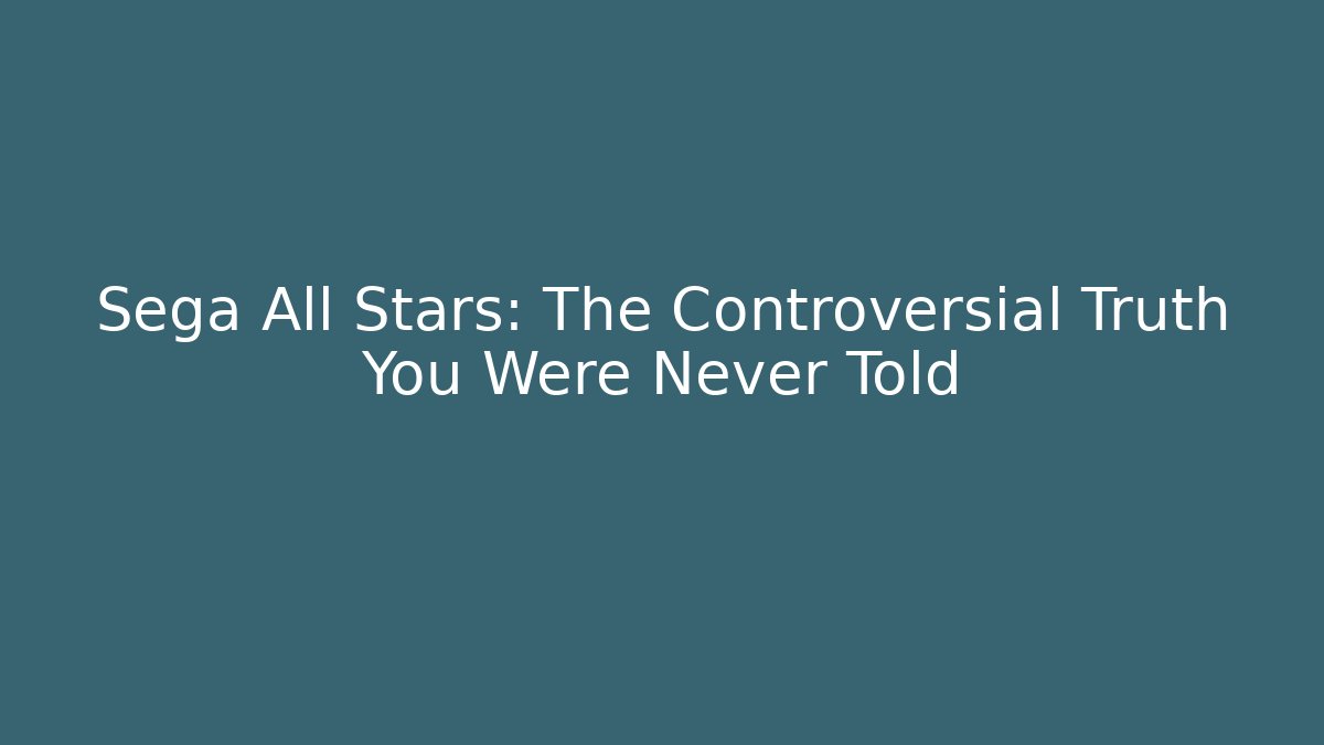 Sega All Stars: The Controversial Truth You Were Never Told