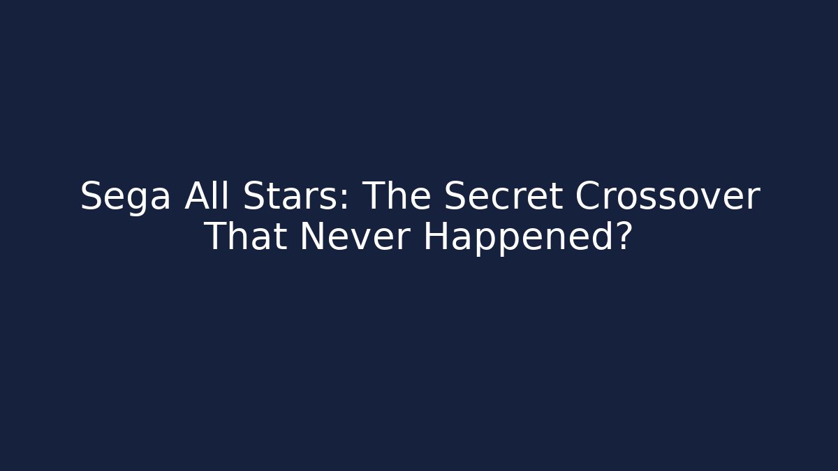 Sega All Stars: The Secret Crossover That Never Happened? - Boomer Naturals