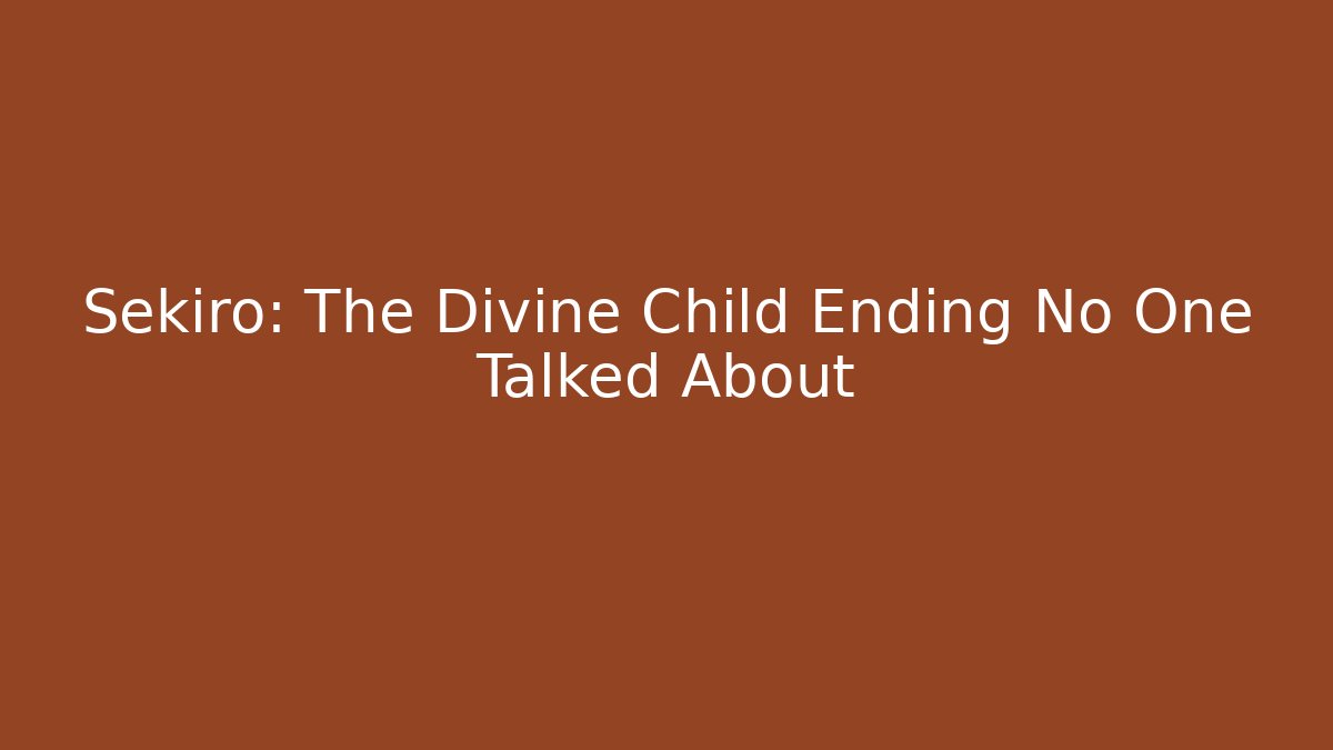 Sekiro: The Divine Child Ending No One Talked About - Boomer Naturals