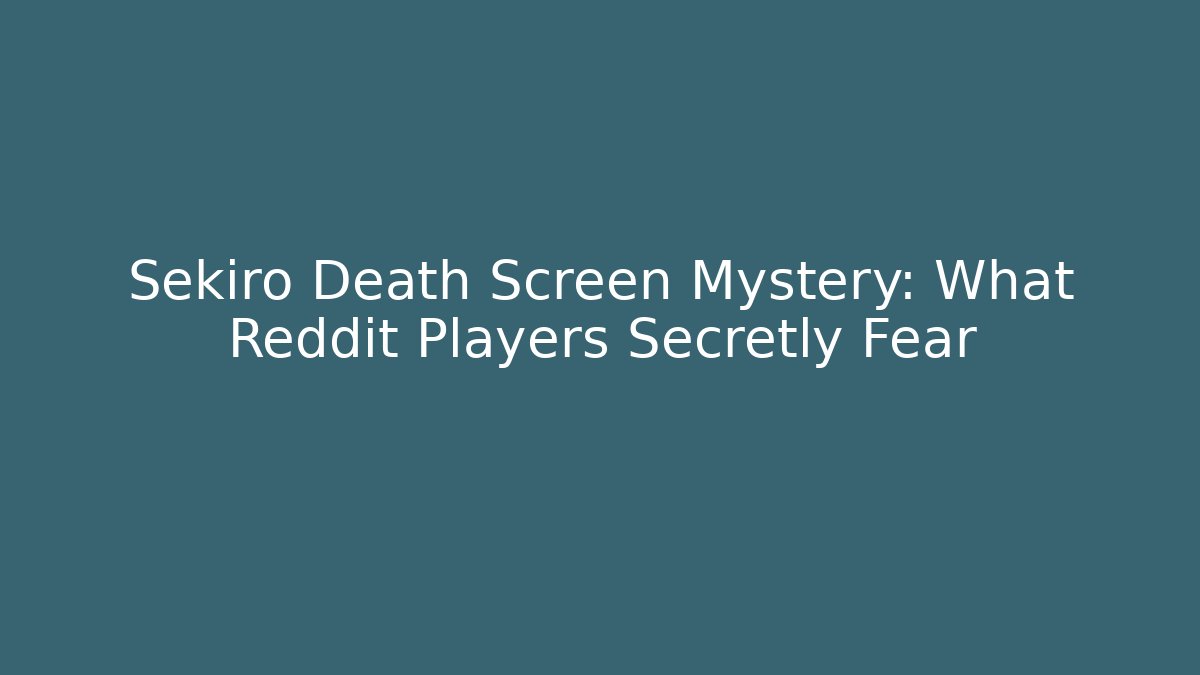Sekiro Death Screen Mystery: What Reddit Players Secretly Fear