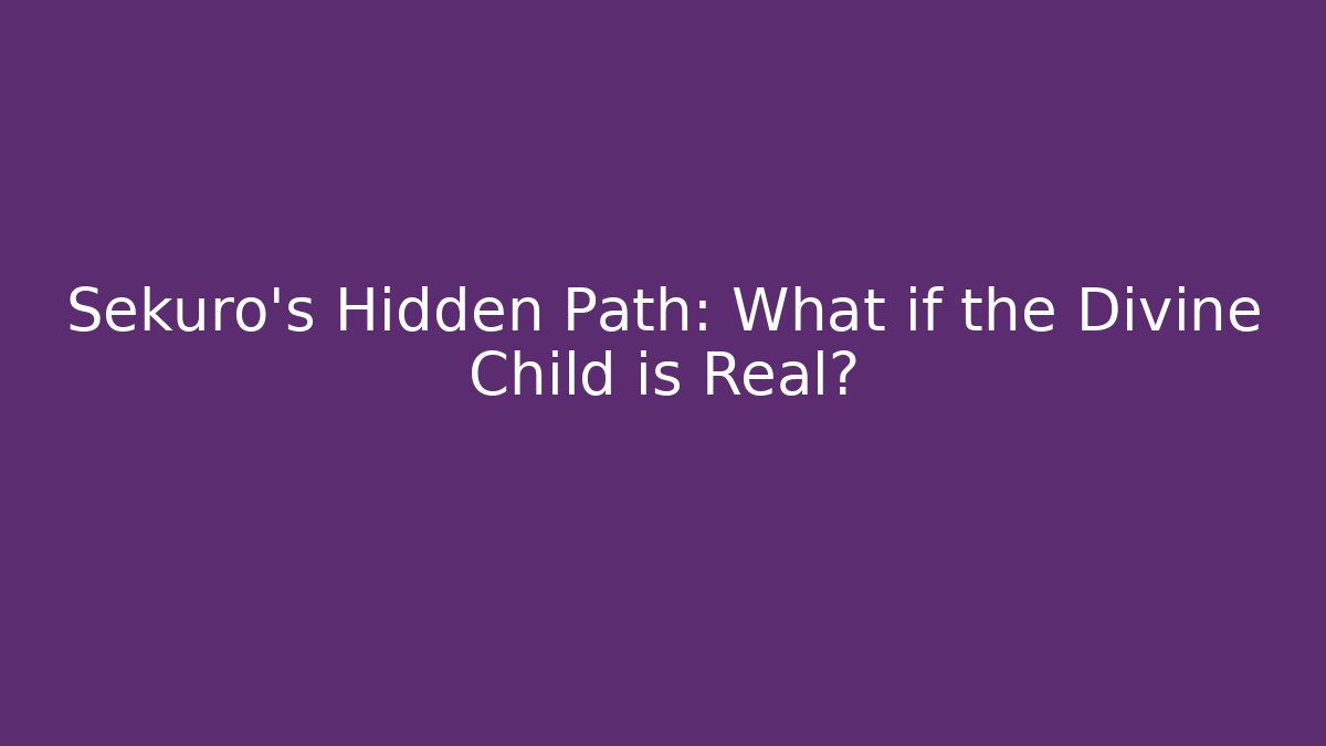 Sekuro's Hidden Path: What if the Divine Child is Real?
