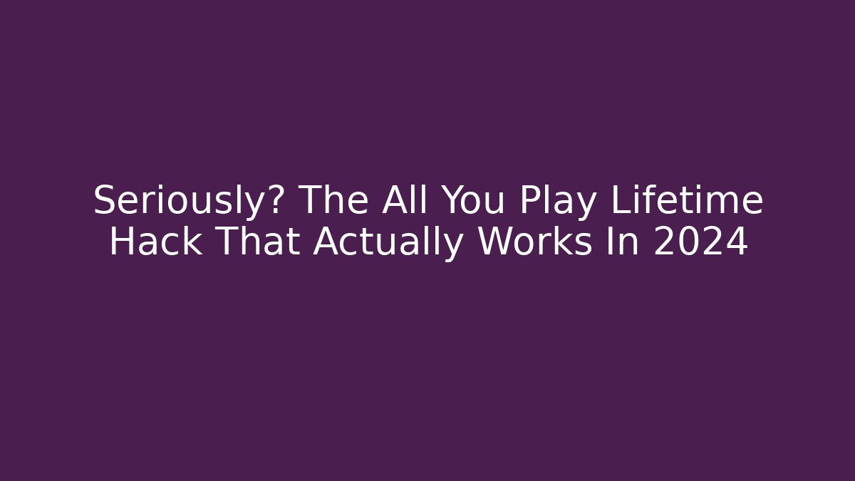 Seriously? The All You Play Lifetime Hack That Actually Works In 2024 - Boomer Naturals
