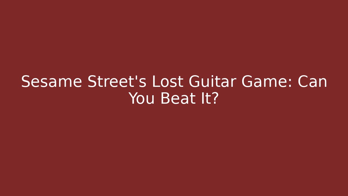 Sesame Street’s Lost Guitar Game: Can You Beat It?