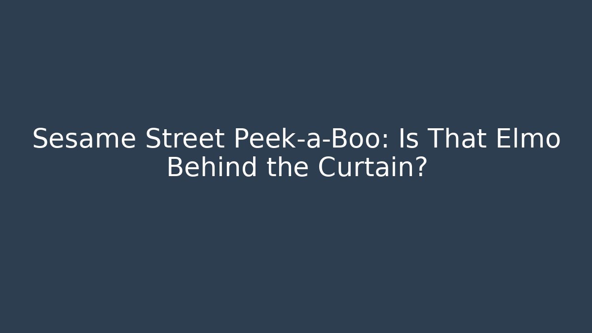 Sesame Street Peek-a-Boo: Is That Elmo Behind the Curtain?