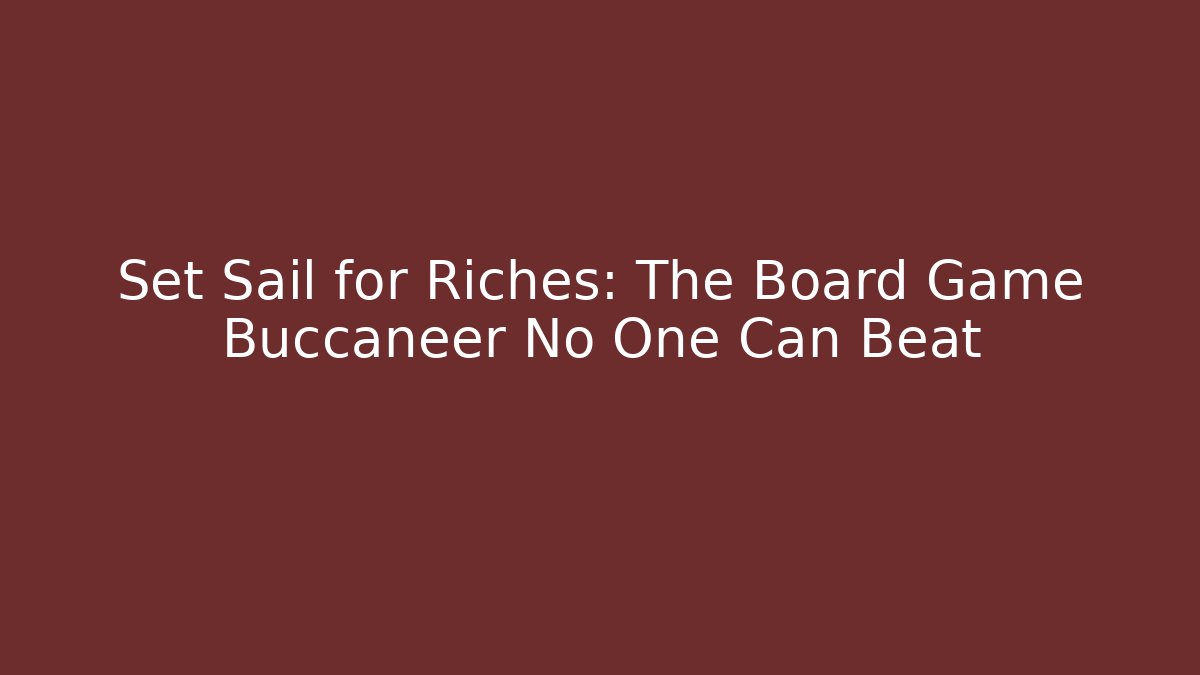 Set Sail for Riches: The Board Game Buccaneer No One Can Beat