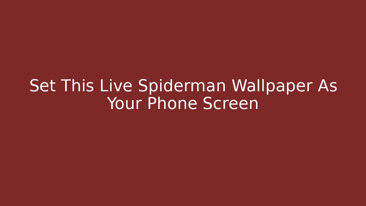 Set This Live Spiderman Wallpaper As Your Phone Screen