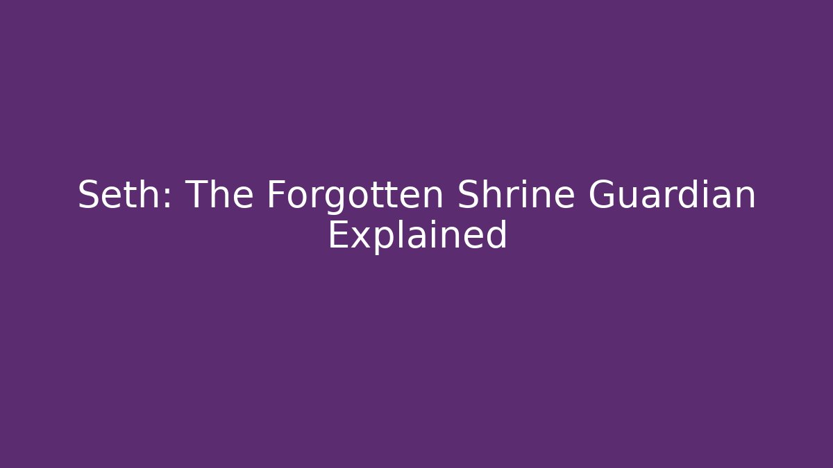 Seth: The Forgotten Shrine Guardian Explained