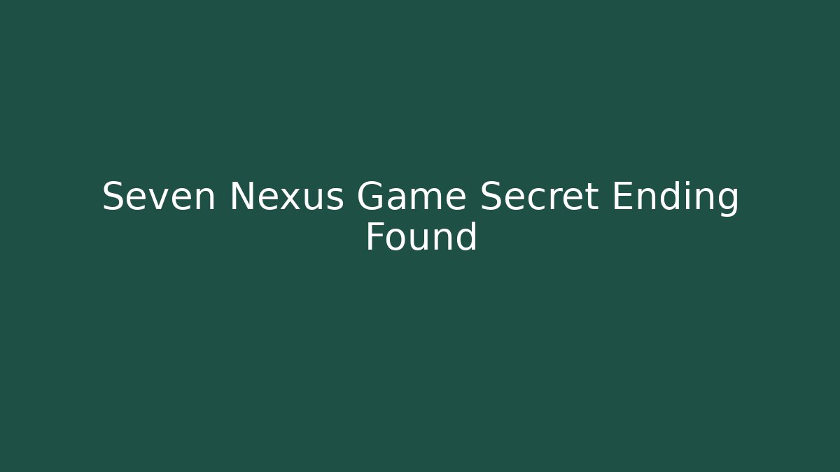 Seven Nexus Game Secret Ending Found