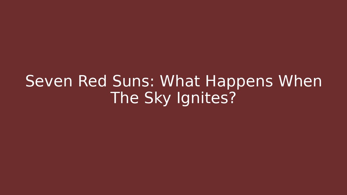 Seven Red Suns: What Happens When The Sky Ignites?