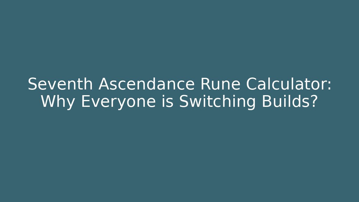 Seventh Ascendance Rune Calculator: Why Everyone is Switching Builds?