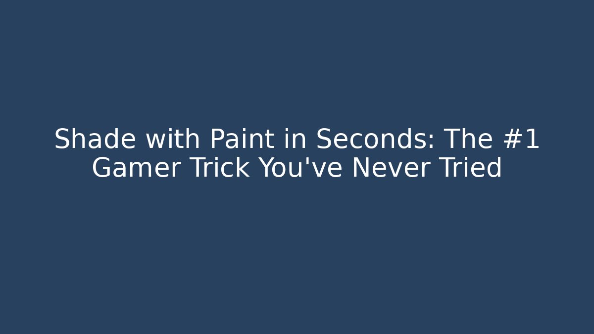 Shade with Paint in Seconds: The #1 Gamer Trick You’ve Never Tried