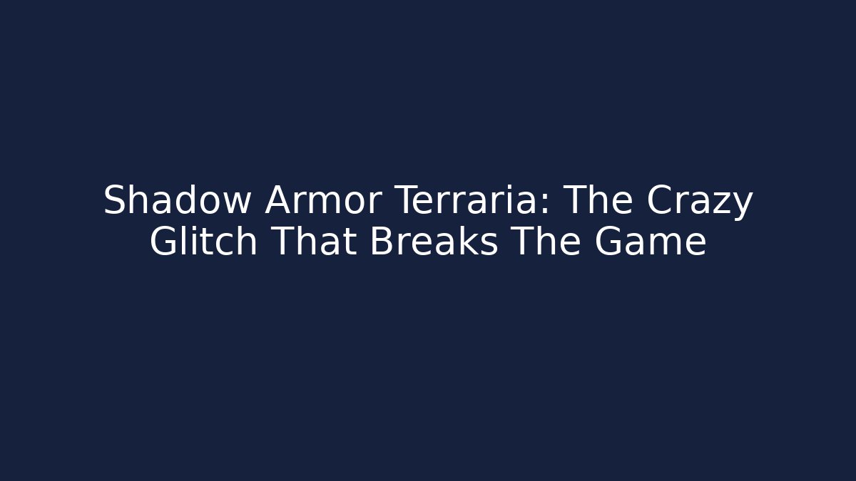 Shadow Armor Terraria: The Crazy Glitch That Breaks The Game