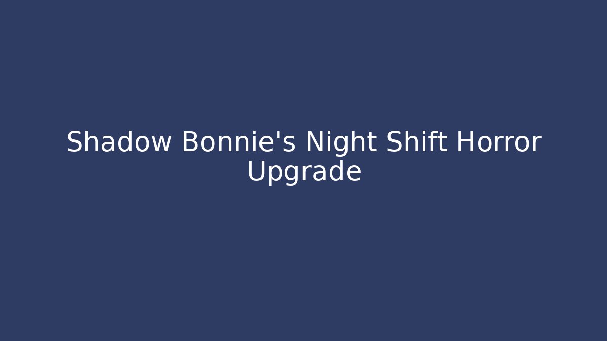 Shadow Bonnie’s Night Shift Horror Upgrade - Boomer Naturals