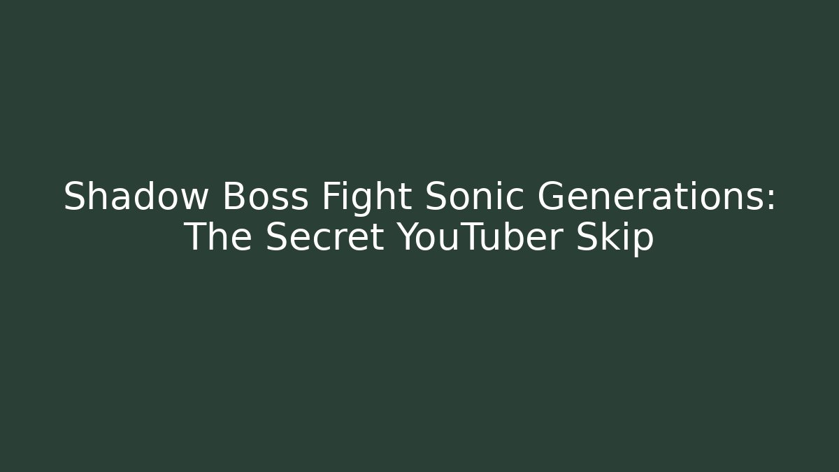 Shadow Boss Fight Sonic Generations: The Secret YouTuber Skip