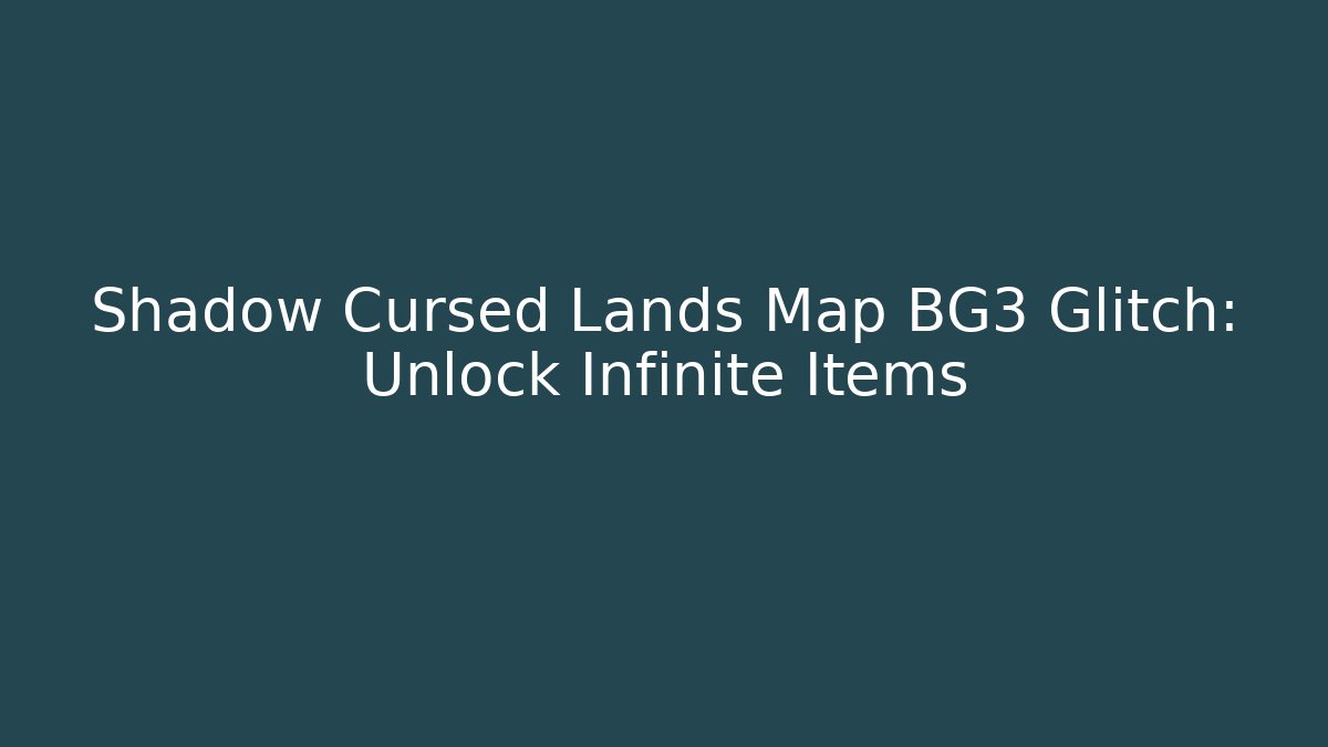 Shadow Cursed Lands Map BG3 Glitch: Unlock Infinite Items