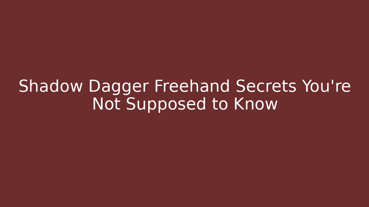 Shadow Dagger Freehand Secrets You’re Not Supposed to Know