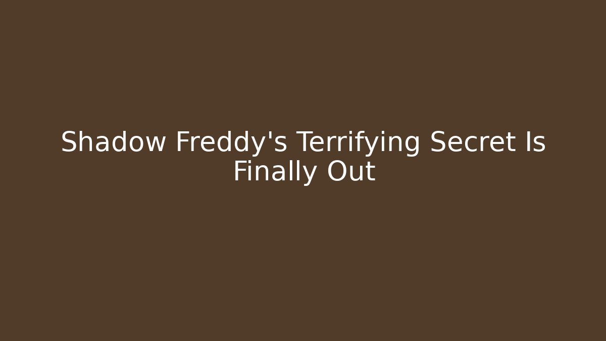 Shadow Freddy’s Terrifying Secret Is Finally Out