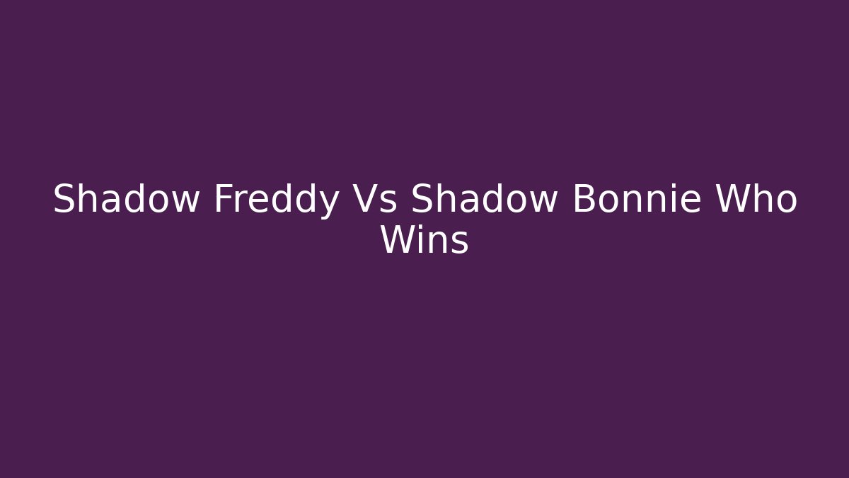 Shadow Freddy Vs Shadow Bonnie Who Wins - Boomer Naturals