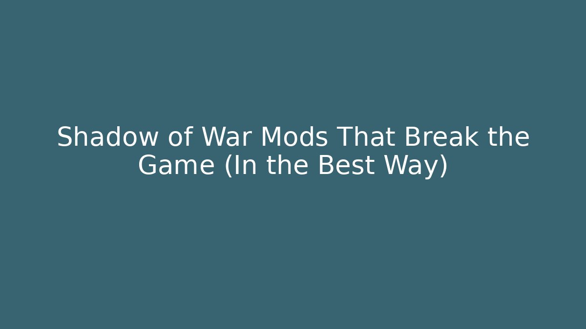 Shadow of War Mods That Break the Game (In the Best Way)
