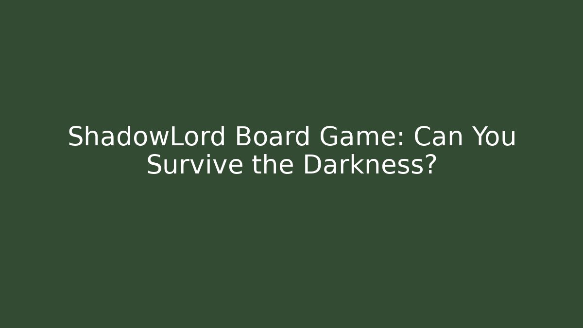 ShadowLord Board Game: Can You Survive the Darkness?