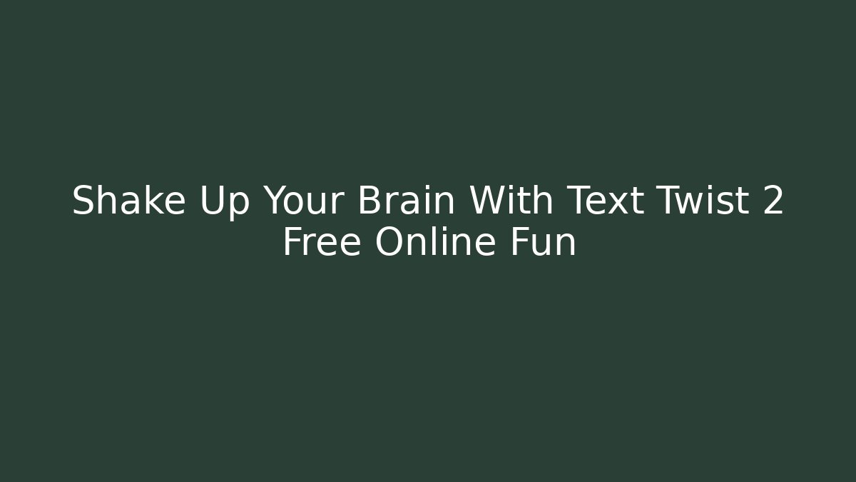 Shake Up Your Brain With Text Twist 2 Free Online Fun