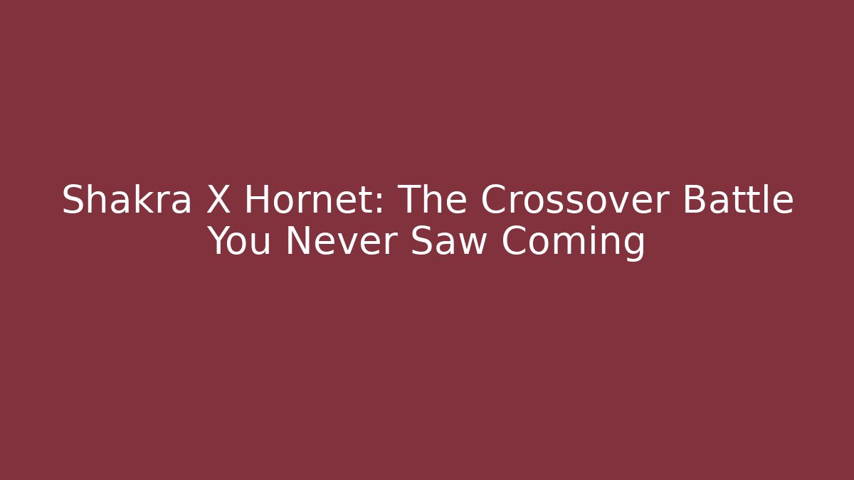 Shakra X Hornet: The Crossover Battle You Never Saw Coming