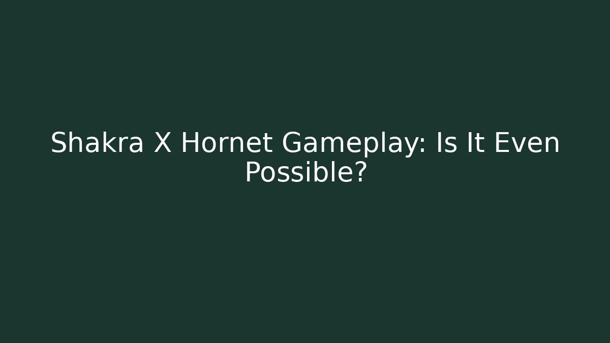 Shakra X Hornet Gameplay: Is It Even Possible?