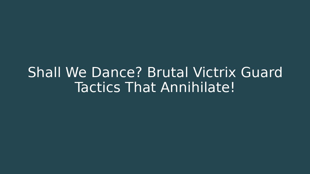 Shall We Dance? Brutal Victrix Guard Tactics That Annihilate!