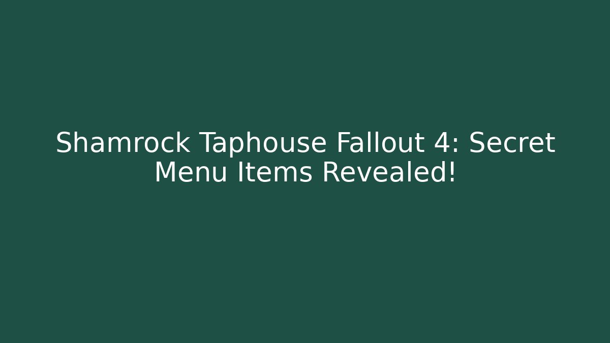 Shamrock Taphouse Fallout 4: Secret Menu Items Revealed!