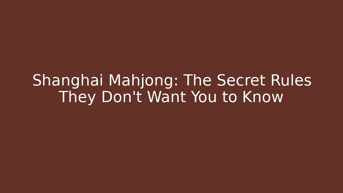 Shanghai Mahjong: The Secret Rules They Don't Want You to Know