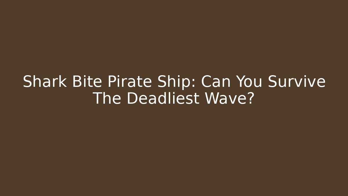 Shark Bite Pirate Ship: Can You Survive The Deadliest Wave?