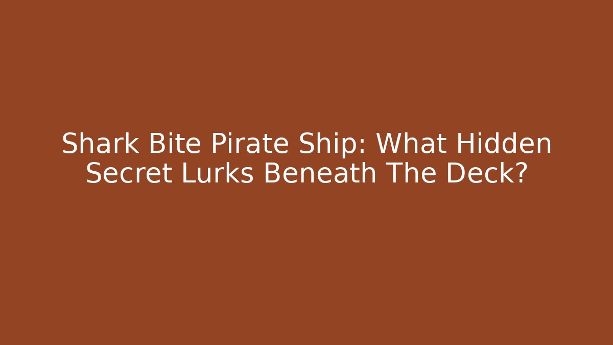 Shark Bite Pirate Ship: What Hidden Secret Lurks Beneath The Deck?
