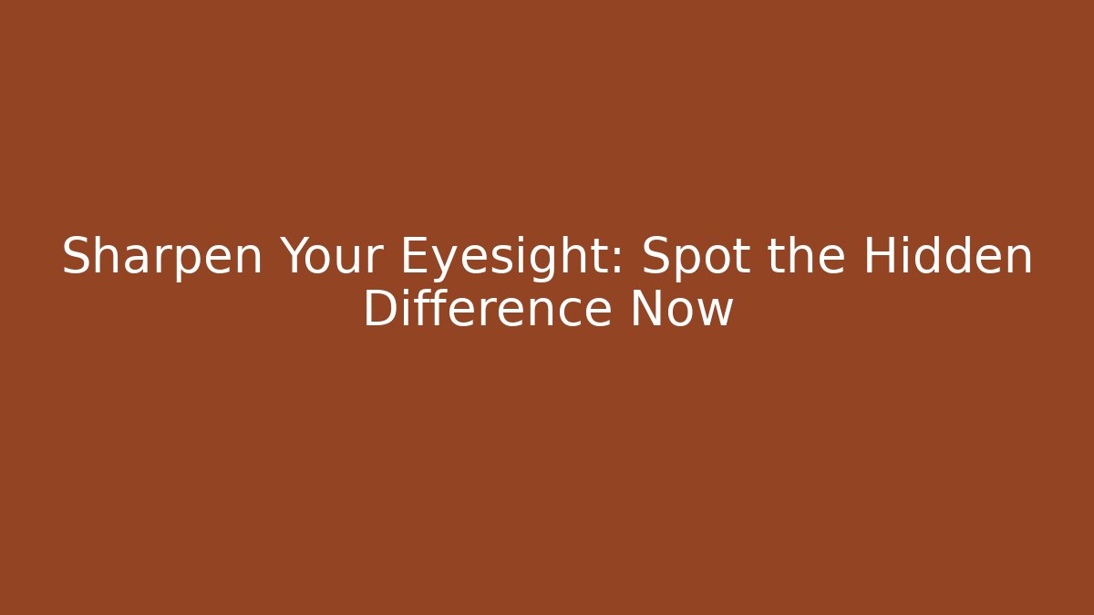 Sharpen Your Eyesight: Spot the Hidden Difference Now