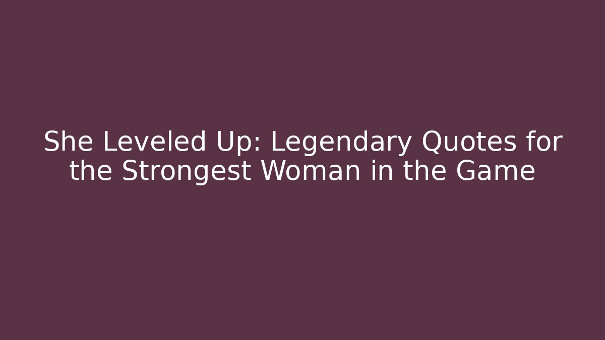 She Leveled Up: Legendary Quotes for the Strongest Woman in the Game