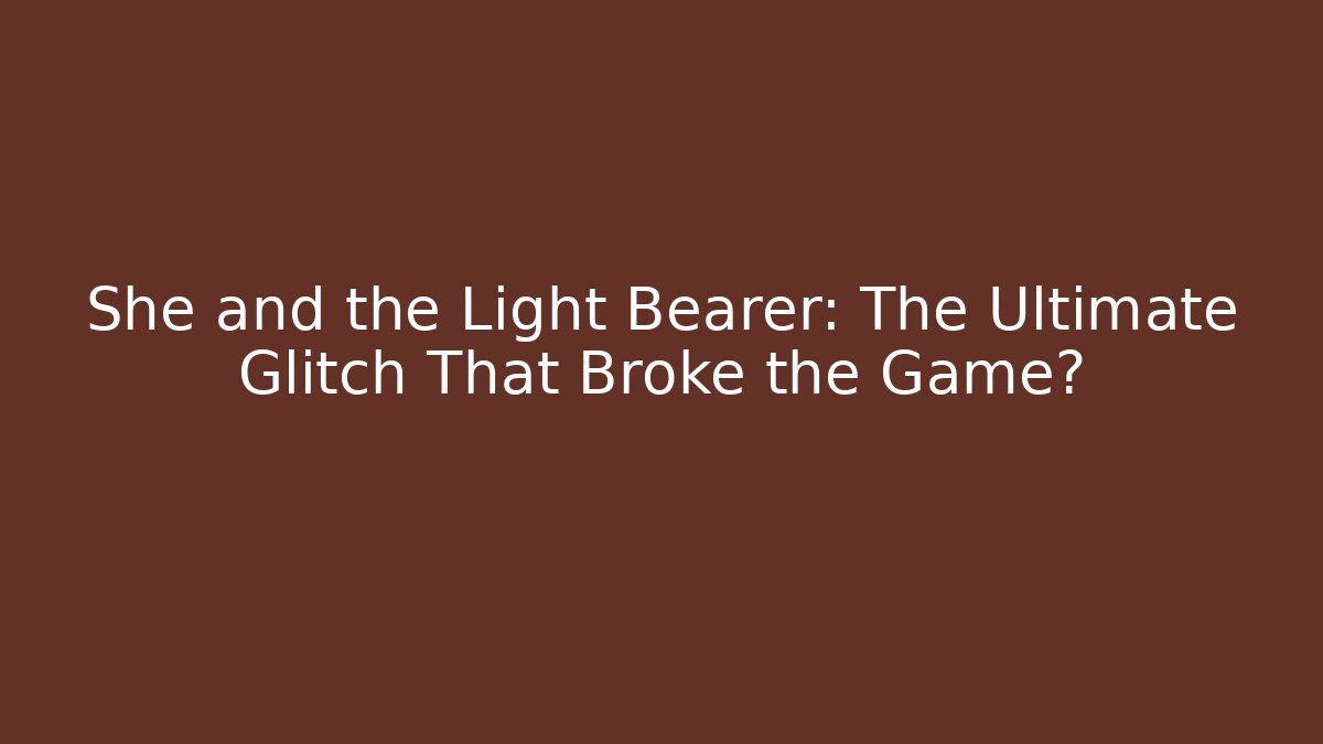 She and the Light Bearer: The Ultimate Glitch That Broke the Game? - Boomer Naturals