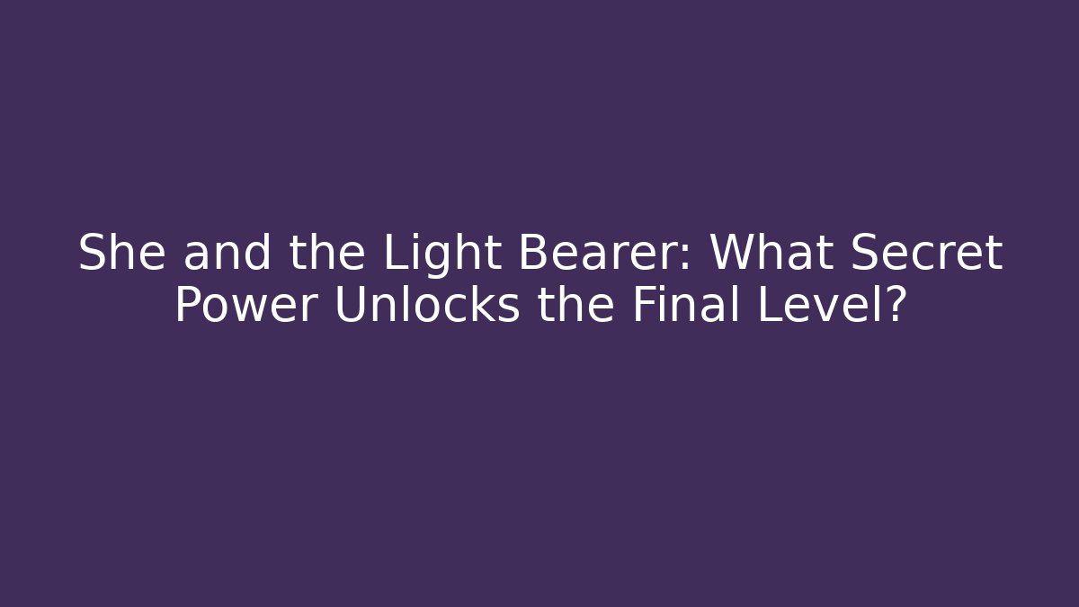 She and the Light Bearer: What Secret Power Unlocks the Final Level? - Boomer Naturals