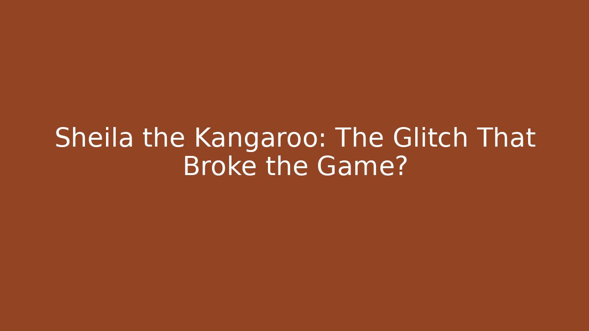 Sheila the Kangaroo: The Glitch That Broke the Game?