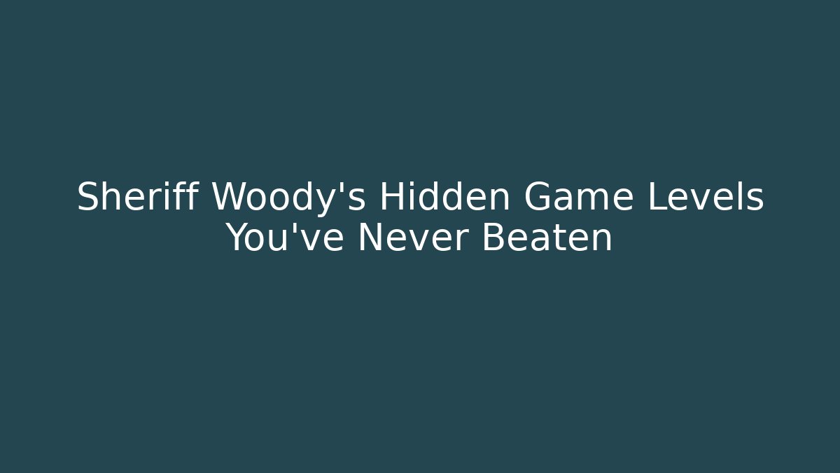 Sheriff Woody's Hidden Game Levels You've Never Beaten
